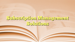 Read more about the article Subscription Management Solutions
